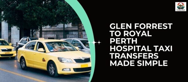 Glen Forrest to Royal Perth Hospital Taxi Transfers Made Simple