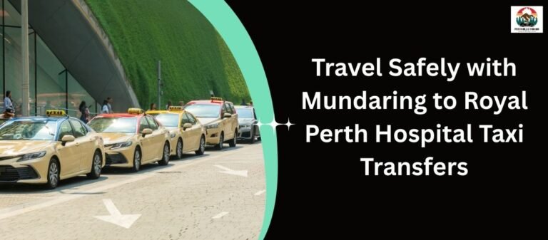 Travel Safely with Mundaring to Royal Perth Hospital Taxi Transfers