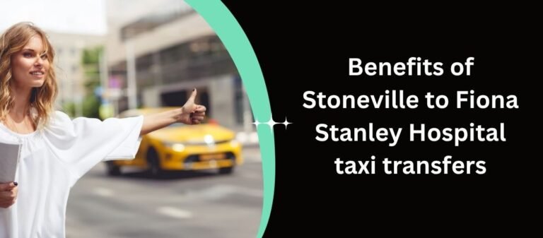 Benefits of Stoneville to Fiona Stanley Hospital taxi transfers