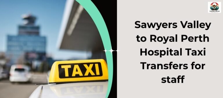 Sawyers Valley to Royal Perth Hospital Taxi Transfers for staff