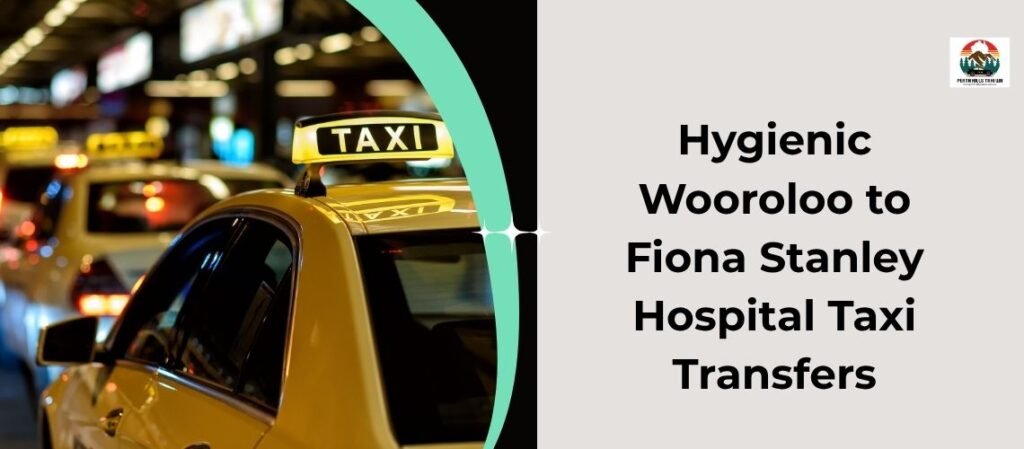 Hygienic Wooroloo to Fiona Stanley Hospital Taxi Transfers