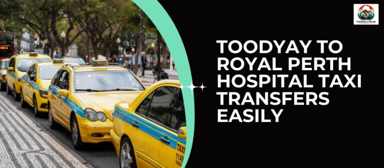 Toodyay to Royal Perth Hospital Taxi Transfers Easily