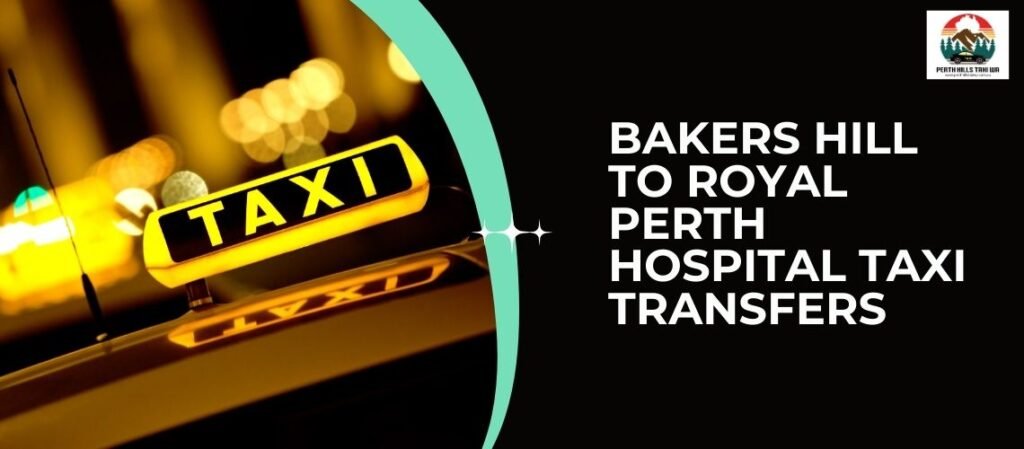 Bakers Hill to Royal Perth Hospital Taxi Transfers