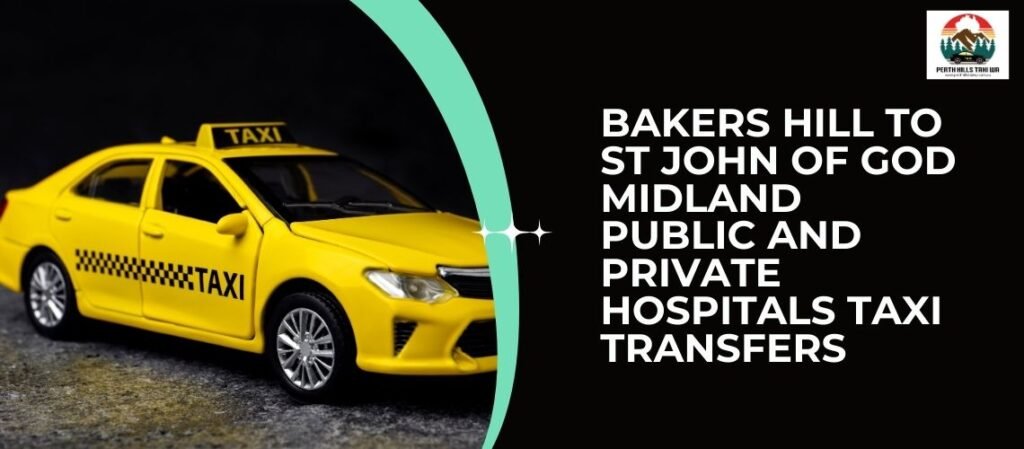 Bakers Hill to St John of God Midland Public and Private Hospitals Taxi Transfers