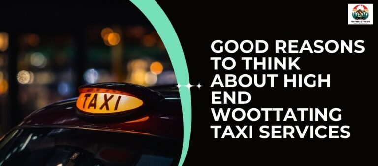 Good Reasons to Think About High End Woottating Taxi Services