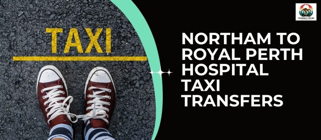 Northam to Royal Perth Hospital Taxi Transfers