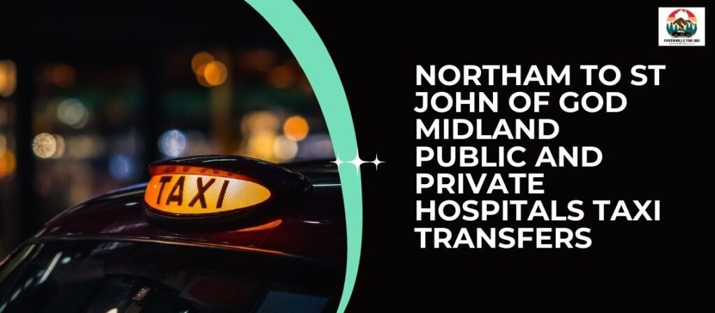Northam to St John of God Midland Public and Private Hospitals Taxi Transfers