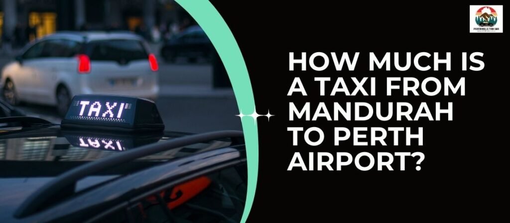 How Much Is a Taxi from Mandurah to Perth Airport?