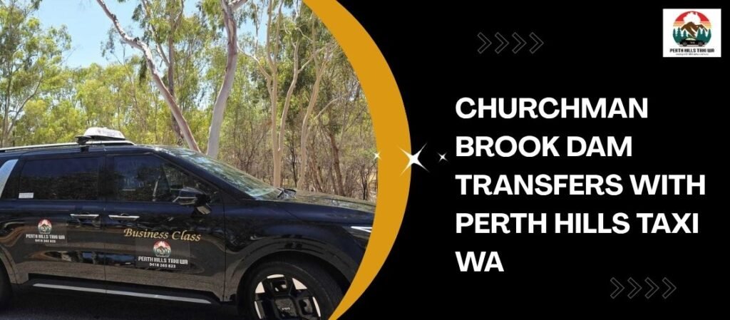 Churchman Brook Dam Transfers with Perth Hills Taxi WA