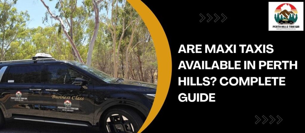 Are Maxi Taxis Available in Perth Hills? Complete Guide