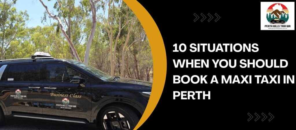 10 Situations When You Should Book a Maxi Taxi in Perth