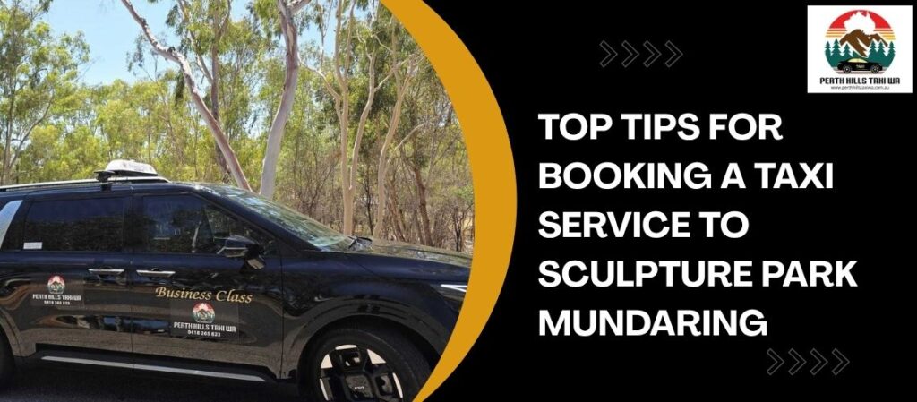 Top Tips for Booking a Taxi Service to Sculpture Park Mundaring