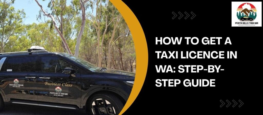 How to Get a Taxi Licence in WA Step-by-Step Guide